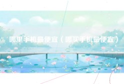 哪里手机最便宜（哪买手机最便宜）