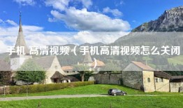 手机 高清视频（手机高清视频怎么关闭）