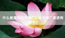 什么是淘宝站外推广？站外推广渠道有哪些？