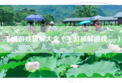 手机游戏破解大全（手游破解游戏app）