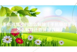 手机锁屏密码怎么解除（手机锁屏密码怎么解除还要保留数据）
