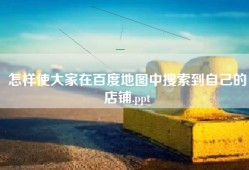 怎样使大家在百度地图中搜索到自己的店铺.ppt