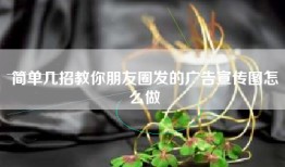 简单几招教你朋友圈发的广告宣传图怎么做