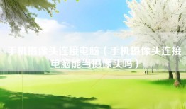 手机摄像头连接电脑（手机摄像头连接电脑能当摄像头吗）