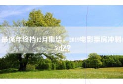 最强年终档12月集结，2019电影票房冲刺650亿？