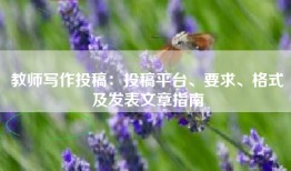教师写作投稿：投稿平台、要求、格式及发表文章指南