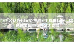 2024公认好用又免费的AI工具排行榜：揭秘搜狐简单AI的强大功能