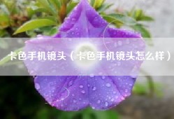 卡色手机镜头（卡色手机镜头怎么样）