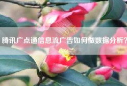腾讯广点通信息流广告如何做数据分析？