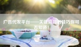 广告代发平台——关键词排名技巧你可否知道！