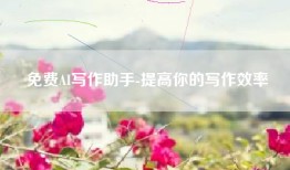 免费AI写作助手-提高你的写作效率