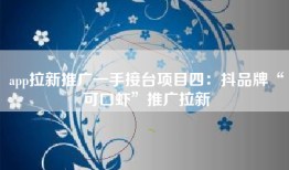 app拉新推广一手接台项目四：抖品牌“可口虾”推广拉新