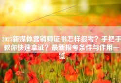 2025新媒体营销师证书怎样报考？手把手教你快速拿证？最新报考条件与作用一览