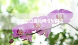 在微信位置如何增加商铺