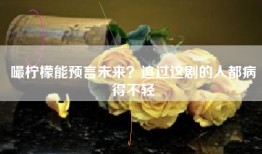 嘬柠檬能预言未来？追过这剧的人都病得不轻
