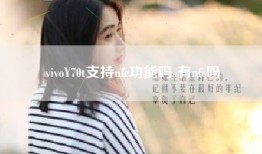vivoY70t支持nfc功能吗-有nfc吗