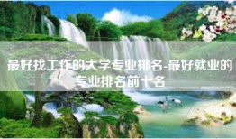 最好找工作的大学专业排名-最好就业的专业排名前十名