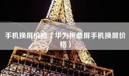 手机换屏价格（华为折叠屏手机换屏价格）
