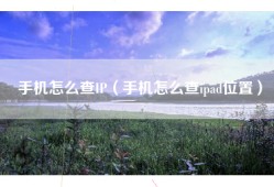 手机怎么查IP（手机怎么查ipad位置）