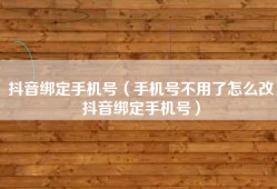 抖音绑定手机号（手机号不用了怎么改抖音绑定手机号）