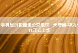 手机息屏也能坐公交地铁   天府通-华为NFC正式上线