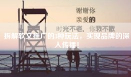 拆解软文推广的3种玩法，实现品牌的深入传播！