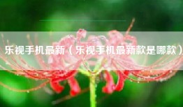 乐视手机最新（乐视手机最新款是哪款）