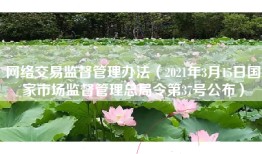 网络交易监督管理办法（2021年3月15日国家市场监督管理总局令第37号公布）