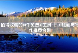 值得收藏的10个免费AI工具 ｜ AI绘画与写作推荐合集
