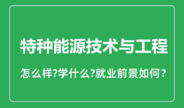 特种能源技术与工程专业怎么样_就业方向及前景分析