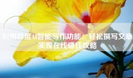 利用百度AI智能写作功能：轻松撰写文章实现在线赚钱攻略