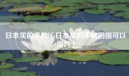 日本买的手机（日本买的手机回国可以用吗）