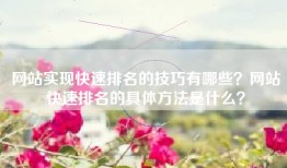 网站实现快速排名的技巧有哪些？网站快速排名的具体方法是什么？