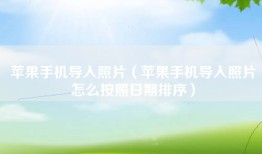 苹果手机导入照片（苹果手机导入照片怎么按照日期排序）