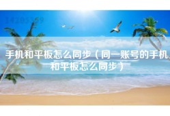 手机和平板怎么同步（同一账号的手机和平板怎么同步）