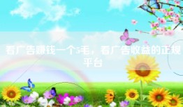 看广告赚钱一个5毛，看广告收益的正规平台