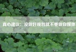真心建议：没做好规划就不要做自媒体