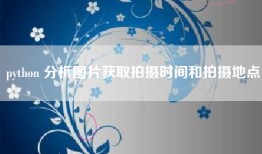 python 分析图片获取拍摄时间和拍摄地点