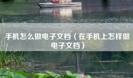 手机怎么做电子文档（在手机上怎样做电子文档）