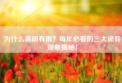 为什么清明有雨？每年必看的三大诡异现象揭秘！