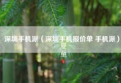 深圳手机派（深圳手机报价单 手机派）