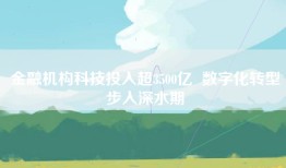金融机构科技投入超3500亿  数字化转型步入深水期