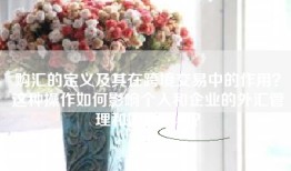 购汇的定义及其在跨境交易中的作用？这种操作如何影响个人和企业的外汇管理和国际贸易？