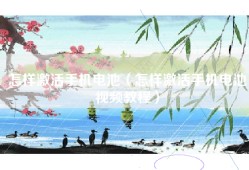 怎样激活手机电池（怎样激活手机电池视频教程）