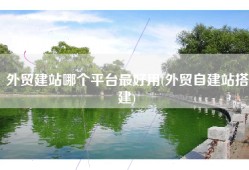 外贸建站哪个平台最好用(外贸自建站搭建)