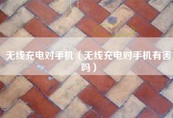 无线充电对手机（无线充电对手机有害吗）
