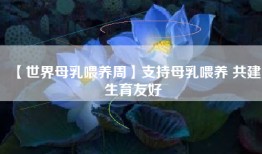 【世界母乳喂养周】支持母乳喂养 共建生育友好