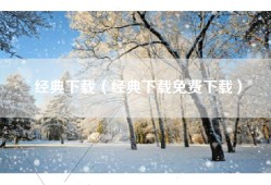 经典下载（经典下载免费下载）