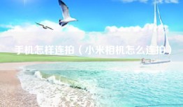 手机怎样连拍（小米相机怎么连拍）