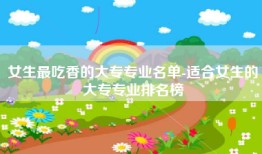 女生最吃香的大专专业名单-适合女生的大专专业排名榜